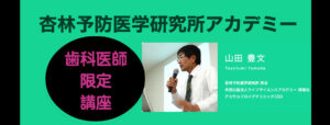 杏林予防医学研究所アカデミー歯科医師限定「中級講座」